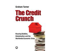 The Credit Crunch: Housing Bubbles, Globalisation and the Worldwide Economic Crisis