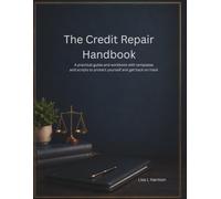 The Credit Repair Handbook: How to Legally Challenge Errors, Negotiate Debt, Protect Your Rights, and Rebuild Your Financial Future