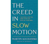 The Creed in Slow Motion: An exploration of faith, phrase by phrase, word by word