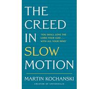 The Creed in Slow Motion: An exploration of faith, phrase by phrase, word by word