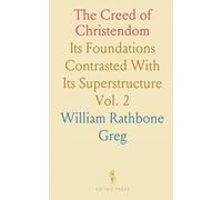 The Creed of Christendom: Its Foundations Contrasted With Its Superstructure