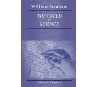 The Creed of Science: Religious, Moral, and Social