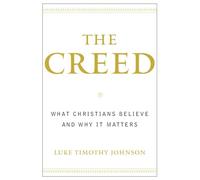 The Creed: What Christians Believe and Why It Matters