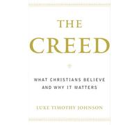 The Creed: What Christians Believe and Why it Matters