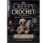 THE CREEPY CROCHET: FROM STITCHES TO SPOOKY MASTERPIECES: A Beginner’s Journey into the World of Creepy Crochet