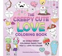 The Creepy Cute Love Coloring Book : 30 Sickly Sweet Coloring Pages That You'll Love to Color!