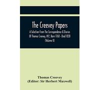 The Creevey Papers: A Selection From The Correspondence & Diaries Of Thomas Creevey, M.P., Born 1768 - Died 1838 (Volume Ii)