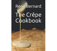 The Crêpe Cookbook: Successful and easy preparation. For beginners and professionals. The best recipes designed for every taste.