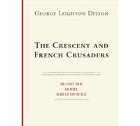 The Crescent and French Crusaders (Frontier Model Bibliophile Facsimiles)