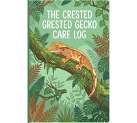 The Crested Gecko Care Log: Track Feeding, Shedding and Enclosure Care for Your Gecko