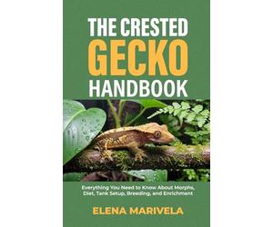The Crested Gecko Handbook: Everything You Need to Know About Morphs, Diet, Tank Setup, Breeding, and Enrichment