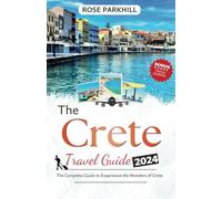 The Crete Travel Guide 2024: The Complete Guide to Experience the Wonders of Crete (Rose's Travel Guides to Lovely Places)
