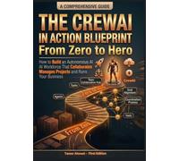 The CrewAI in Action Blueprint From Zero to Hero: How to Build an Autonomous AI Workforce That Collaborates Manages Projects and Runs Your Business ... Stack: AI Engineering From Zero to Hero.)
