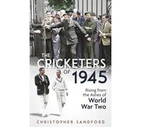 The Cricketers of 1945: Rising from the Ashes of World War Two