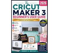 The Cricut Maker 3 Beginner’s User Guide 2026: A Step-by-Step Manual to Setup, Design, Cut, and Create Professional Crafts with Confidence (The Everyday User Mastery Series)