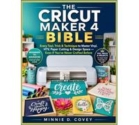 THE CRICUT MAKER 4 BIBLE: Every Tool, Trick & Technique to Master Vinyl, HTV, Paper Cutting & Design Space - Even If You've Never Crafted Before