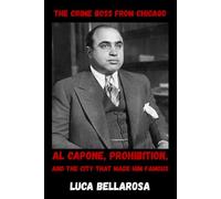 The Crime Boss From Chicago: Al Capone, Prohibition, and the City That Made Him Famous