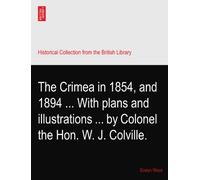The Crimea in 1854, and 1894 ... With plans and illustrations ... by Colonel the Hon. W. J. Colville.