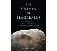 The Crimes of Elagabalus: The Life and Legacy of Rome's Decadent Boy Emperor by Martijn Icks (28-Feb-2013) Paperback