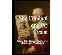 The Criminal and the Crown: Private Reflections of King George III on George Washington