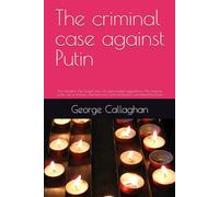 The criminal case against Putin: The murders, the illegal wars of unprovoked aggression, the massive scale use of torture, international child abduction committed by Putin