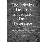 The Criminal Defense Investigator’s Desk Reference: Checklists, Templates, and Case Analysis Tools for Defense Investigations