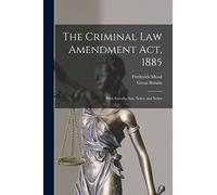 The Criminal Law Amendment Act, 1885: With Introduction, Notes, and Index