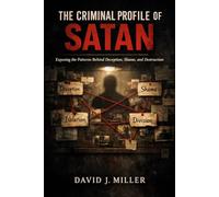 The Criminal Profile of Satan: Exposing the Patterns Behind Deception, Shame, and Destruction