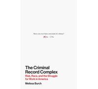 The Criminal Record Complex : Risk, Race, and the Struggle for Work in America