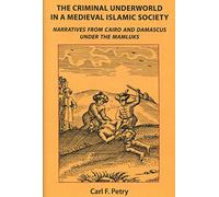The Criminal Underworld in a Medieval Islamic Society: Narratives from Cairo and Damascus Under the Mamluks (Chicago Studies on the Middle East)