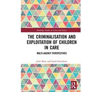 The Criminalisation and Exploitation of Children in Care: Multi-Agency Perspectives (Routledge Studies in Crime and Society)