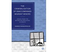 The Criminalisation of Unaccompanied Migrant Minors: Voices from the Detention Processes in Greece