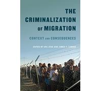 The Criminalization of Migration: Context and Consequences: Volume 1 (McGill-Queen's Refugee and Forced Migration Studies Series)