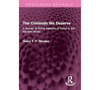 The Criminals We Deserve: A Survey of Some Aspects of Crime in the Modern World (Routledge Revivals)