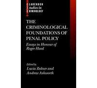 The Criminological Foundations of Penal Policy: Essays in Honour of Roger Hood (Clarendon Studies in Criminology)