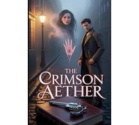 The Crimson Aether: A Dark Gaslamp Fantasy of Magic, Mystery, and Monsters in Victorian London