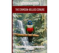 The Crimson-Bellied Conure: A Complete Guide to Care, Gentle Temperament & the Rising Star Among Conures