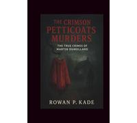 The Crimson Petticoats Murders: The True Crimes of Martin Dumollard (Cold Blood Chronicles: Unmasking the Killers, Lies, and Secrets Behind the World’s Darkest Crimes)