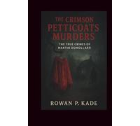 The Crimson Petticoats Murders: The True Crimes of Martin Dumollard (Cold Blood Chronicles: Unmasking the Killers, Lies, and Secrets Behind the World’s Darkest Crimes)