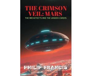 The Crimson Veil: Mars The Architects and the Unseen Chains: A Hard Science Fiction Thriller of Mars Colonization and Alien Symbiosis (The Symbiont Veil Trilogy)