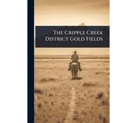 The Cripple Creek District Gold Fields