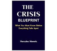 THE CRISIS BLUEPRINT: What You Must Know Before Everything Falls Apart