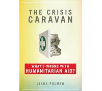 The Crisis Caravan: What's Wrong With Humanitarian Aid?