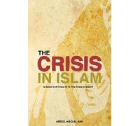 The Crisis in Islam: Is Islam in a Crisis or Is the Crisis in Islam?