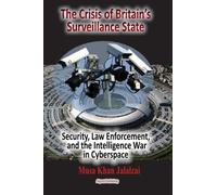 The Crisis of Britain's National Surveillance State: Security, Law Enforcement, and the Intelligence War in Cyberspace: Security, Law Enforcement, and the Intelligence War in Cyberspace