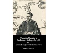 The Crisis of Calvinism in Revolutionary England, 1640-1660