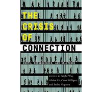 The Crisis of Connection : Roots, Consequences, and Solutions