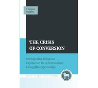 The Crisis of Conversion: Reimagining Religious Experience for a Postmodern Evangelical Spirituality (Amsterdam Series in Baptist and Mennonite Theologies)