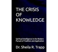 THE CRISIS OF KNOWLEDGE: Spiritual Intelligence in the Modern Pursuit of Tradition and Application