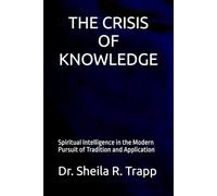 THE CRISIS OF KNOWLEDGE: Spiritual Intelligence in the Modern Pursuit of Tradition and Application